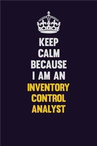 Keep calm Because I Am An Inventory Control Analyst