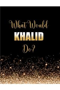 What Would Khalid Do?