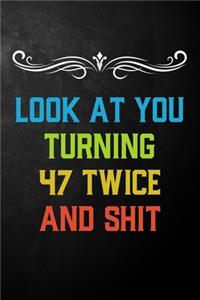 Look At You Turning 47 Twice And Shit