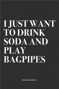 I Just Want To Drink Soda And Play Bagpipes
