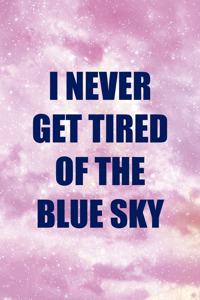I Never Get Tired Of The Blue Sky