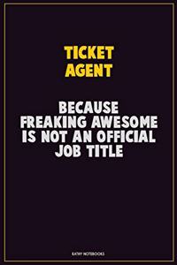 Ticket Agent, Because Freaking Awesome Is Not An Official Job Title