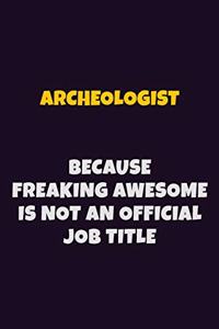 Archeologist, Because Freaking Awesome Is Not An Official Job Title