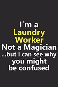 I'm a Laundry Worker Not A Magician But I Can See Why You Might Be Confused
