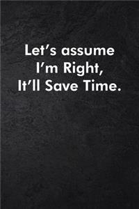 Let's assume I'm Right, It'll Save Time.