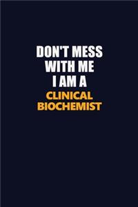 Don't Mess With Me I Am A Clinical Biochemist