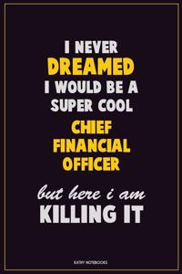 I Never Dreamed I would Be A Super Cool Chief Financial Officer But Here I Am Killing It