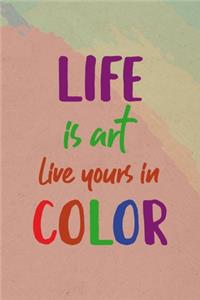 Life Is Art Live Yours In Color