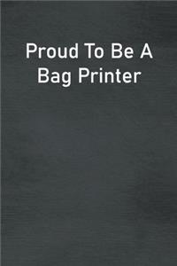 Proud To Be A Bag Printer