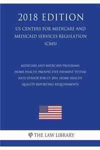 Medicare and Medicaid Programs - Home Health Prospective Payment System Rate Update for CY 2014, Home Health Quality Reporting Requirements (US Centers for Medicare and Medicaid Services Regulation) (CMS) (2018 Edition)