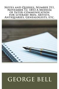 Notes and Queries, Number 211, November 12, 1853 A Medium of Inter-communication for Literary Men, Artists, Antiquaries, Genealogists, etc.
