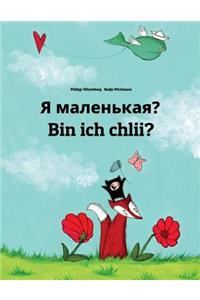 Ya malen'kaya? Bin ich chlii?