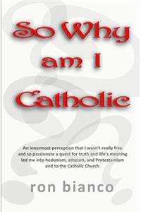 So Why Am I Catholic?