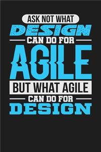 Ask Not What Design Can Do For Agile But What Agile Can Do For Design
