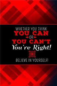Whether You Think You Can or You Can't, You're Right! Believe in Yourself!