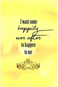 I Want Some Happily Ever After to Happen to Me