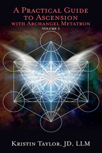 Practical Guide to Ascension with Archangel Metatron Volume 2