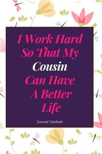 I Work Hard So That My Cousin Can Have a Better Life Journal Notebook