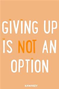 Giving Up Is Not an Option