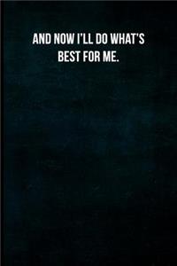 And Now I'll Do What's Best for Me.