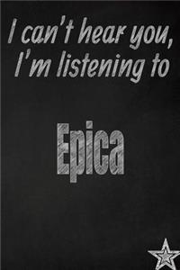 I Can't Hear You, I'm Listening to Epica Creative Writing Lined Journal