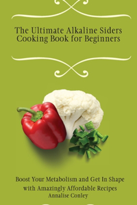 The Ultimate Alkaline Siders Cooking Book for Beginners