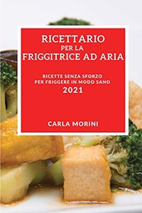 Ricettario Per La Tua Friggitrice Ad Aria 2021 (Air Fryer Recipes 2021 Italian Edition)