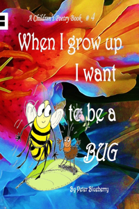 When I grow up I want to be a BUG