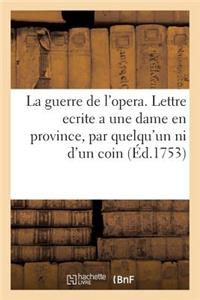 La Guerre de l'Opera . Lettre Ecrite a Une Dame En Province, Par Quelqu'un Qui n'Est Ni d'Un Coin,
