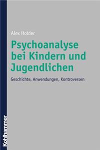 Psychoanalyse Bei Kindern Und Jugendlichen: Geschichte, Anwendungen, Kontroversen