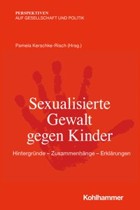 Sexualisierte Gewalt Gegen Kinder: Hintergrunde - Zusammenhange - Erklarungen