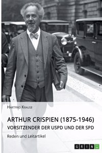 Arthur Crispien (1875-1946), Vorsitzender der USPD und der SPD. Reden und Leitartikel