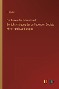 Rosen der Schweiz mit Berücksichtigung der umliegenden Gebiete Mittel- und Süd-Europas