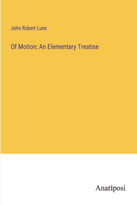 Of Motion; An Elementary Treatise