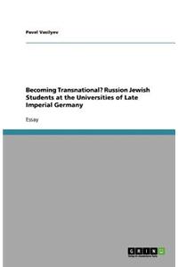 Becoming Transnational? Russion Jewish Students at the Universities of Late Imperial Germany