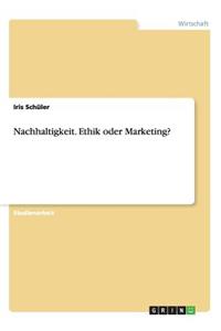 Nachhaltigkeit. Ethik oder Marketing?