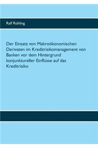 Einsatz von Makroökonomischen Derivaten im Kreditrisikomanagement von Banken vor dem Hintergrund konjunktureller Einflüsse auf das Kreditrisiko