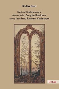 Kunst Und Kunstlerwerdung in Gottfried Kellers 'Der Grune Heinrich' Und Ludwig Tiecks 'Franz Sternbalds Wanderungen'