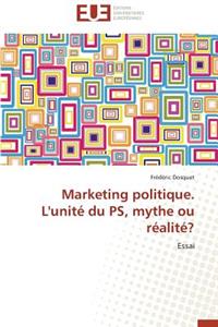 Marketing Politique. l'Unit� Du Ps, Mythe Ou R�alit�?