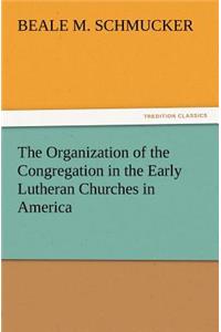 The Organization of the Congregation in the Early Lutheran Churches in America