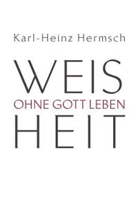 Weisheit - Ohne Gott Leben