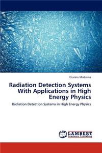Radiation Detection Systems With Applications in High Energy Physics
