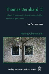 Thomas Bernhard (1931-1989): Eine Psychographie