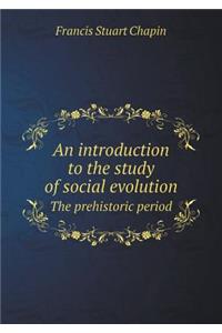 An Introduction to the Study of Social Evolution the Prehistoric Period