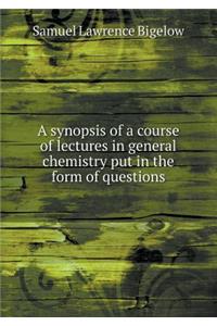 A synopsis of a course of lectures in general chemistry put in the form of questions