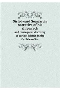 Sir Edward Seaward's narrative of his shipwreck and consequent discovery of certain islands in the Caribbean Sea