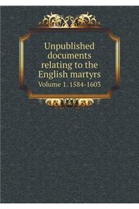 Unpublished Documents Relating to the English Martyrs Volume 1. 1584-1603