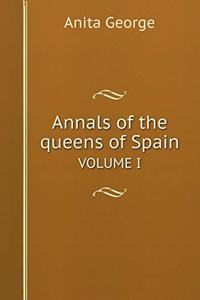 Annals of the Queens of Spain Volume I