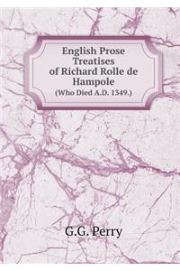 English Prose Treatises of Richard Rolle de Hampole (Who Died A.D. 1349.)