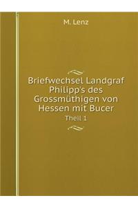 Briefwechsel Landgraf Philipp's Des Grossmüthigen Von Hessen Mit Bucer Theil 1